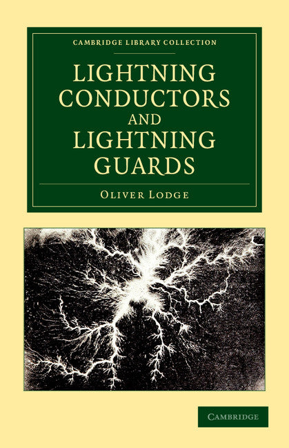 Lightning Conductors and Lightning Guards; A Treatise on the Protection of Buildings, of Telegraph Instruments and Submarine Cables, and of Electrical Installations Generally, from Damage by Atmospheric Discharges (Paperback / softback) 9781108052153