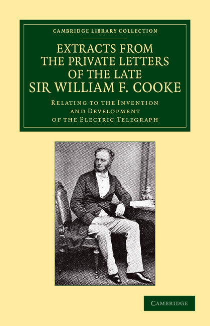 Extracts from the Private Letters of the Late Sir W. F. Cooke; Relating to the Invention and Development of the Electric Telegraph (Paperback / softback) 9781108052740