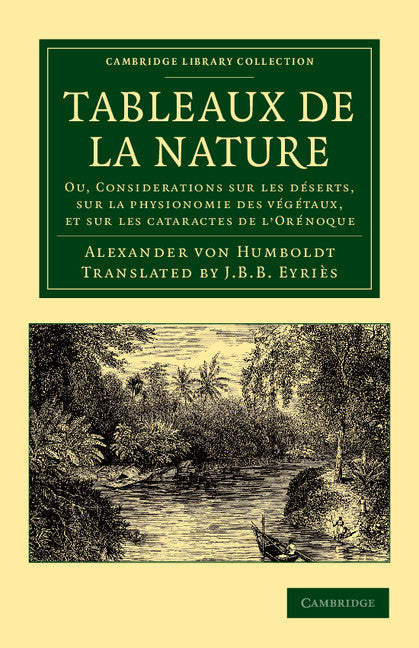 Tableaux de la nature; Ou, Considerations sur les déserts, sur la physionomie des végétaux, et sur les cataractes de l'Orénoque (Paperback / softback) 9781108052757