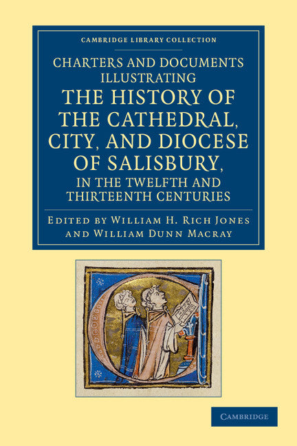 Charters and Documents Illustrating the History of the Cathedral, City, and Diocese of Salisbury, in the Twelfth and Thirteenth Centuries; Selected from the Capitular and Diocesan Registers (Paperback / softback) 9781108053280