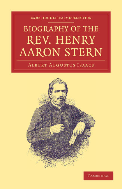 Biography of the Rev. Henry Aaron Stern, D.D.; For More than Forty Years a Missionary amongst the Jews: Containing an Account of his Labours and Travels in Mesopotamia, Persia, Arabia, Turkey, Abyssinia, and England (Paperback / softback) 9781108053501