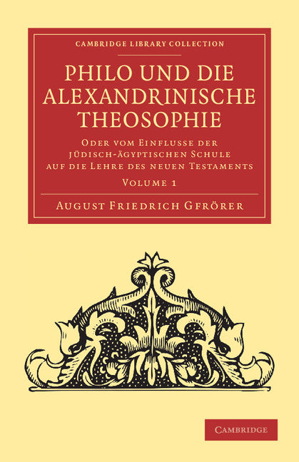 Philo und die Alexandrinische Theosophie; Oder vom Einflusse der Jüdisch-Ägyptischen Schule auf die Lehre des Neuen Testaments (Paperback / softback) 9781108053617