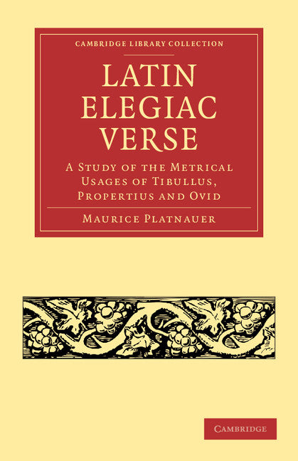 Latin Elegiac Verse; A Study of the Metrical Usages of Tibullus, Propertius and Ovid (Paperback / softback) 9781108053716