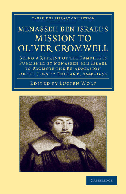 Menasseh ben Israel's Mission to Oliver Cromwell; Being a Reprint of the Pamphlets Published by Menasseh ben Israel to Promote the Re-admission of the Jews to England, 1649–1656 (Paperback / softback) 9781108053808