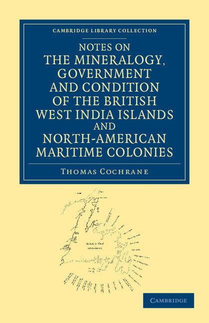 Notes on the Mineralogy, Government and Condition of the British West India Islands and North-American Maritime Colonies (Paperback / softback) 9781108054065