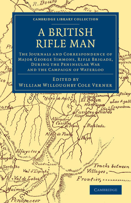 A British Rifle Man; The Journals and Correspondence of Major George Simmons, Rifle Brigade, during the Peninsular War and the Campaign of Waterloo (Paperback / softback) 9781108054096