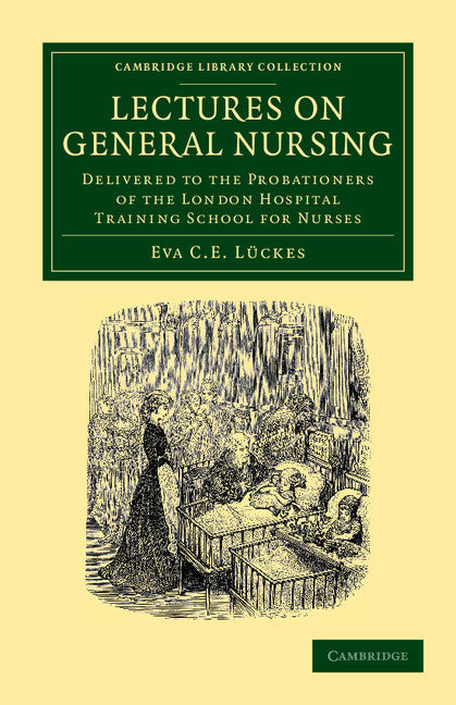 Lectures on General Nursing; Delivered to the Probationers of the London Hospital Training School for Nurses (Paperback / softback) 9781108054270