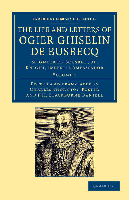 The Life and Letters of Ogier Ghiselin de Busbecq; Seigneur of Bousbecque, Knight, Imperial Ambassador (Paperback / softback) 9781108054553