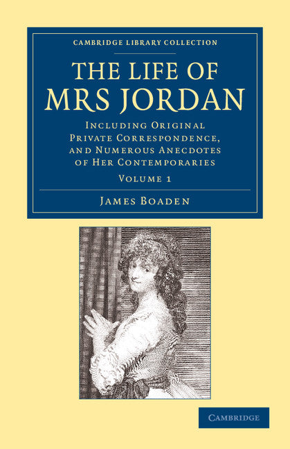 The Life of Mrs Jordan; Including Original Private Correspondence, and Numerous Anecdotes of her Contemporaries (Paperback / softback) 9781108054584