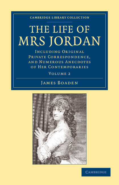 The Life of Mrs Jordan; Including Original Private Correspondence, and Numerous Anecdotes of her Contemporaries (Paperback / softback) 9781108054591
