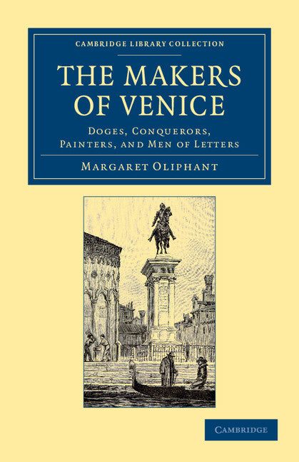 The Makers of Venice; Doges, Conquerors, Painters, and Men of Letters (Paperback / softback) 9781108054645