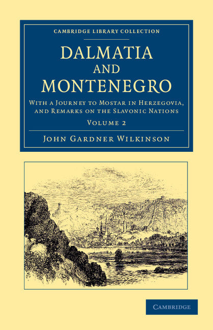 Dalmatia and Montenegro; With a Journey to Mostar in Herzegovia, and Remarks on the Slavonic Nations (Paperback / softback) 9781108054737
