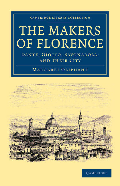 The Makers of Florence; Dante, Giotto, Savonarola; and their City (Paperback / softback) 9781108054829
