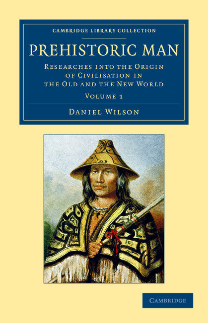Prehistoric Man; Researches into the Origin of Civilisation in the Old and the New World (Paperback / softback) 9781108054843