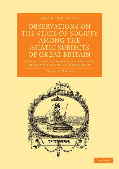 Observations on the State of Society among the Asiatic Subjects of Great Britain; Particularly with Respect to Morals; and on the Means of Improving It (Paperback / softback) 9781108055123