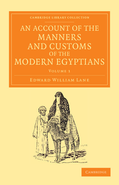 An Account of the Manners and Customs of the Modern Egyptians; Written in Egypt during the Years 1833, –34, and –35, Partly from Notes Made during a Former Visit to that Country in the Years 1825, –26, –27 and –28 (Paperback / softback) 9781108055239