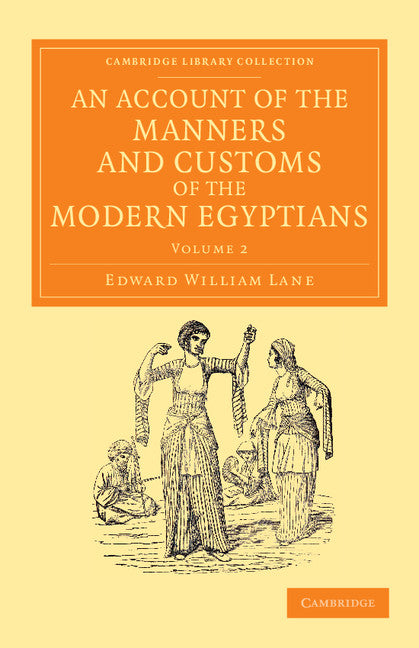 An Account of the Manners and Customs of the Modern Egyptians; Written in Egypt during the Years 1833, –34, and –35, Partly from Notes Made during a Former Visit to that Country in the Years 1825, –26, –27 and –28 (Paperback / softback) 9781108055246