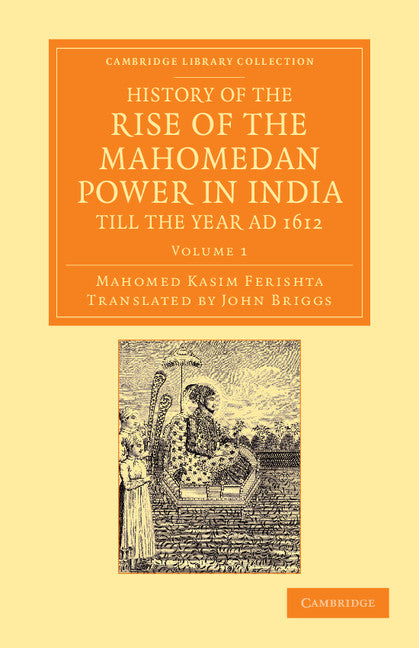 History of the Rise of the Mahomedan Power in India, till the Year AD 1612 (Paperback / softback) 9781108055543