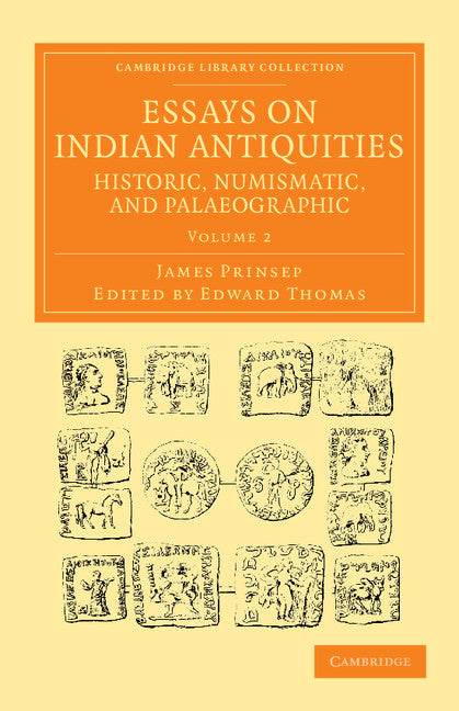 Essays on Indian Antiquities, Historic, Numismatic, and Palaeographic; To Which are Added Tables, Illustrative of Indian History, Chronology, Modern Coinages, Weights, Measures, etc. (Paperback / softback) 9781108055949