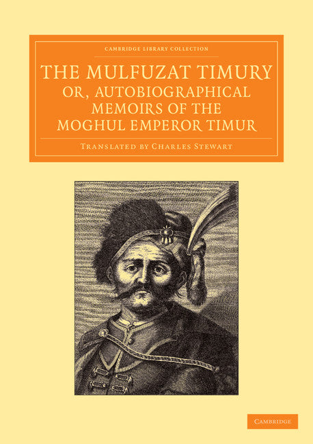 The Mulfuzat Timury, or, Autobiographical Memoirs of the Moghul Emperor Timur; Written in the Jagtay Turky Language (Paperback / softback) 9781108056021