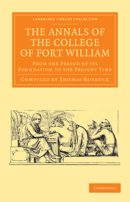 The Annals of the College of Fort William; From the Period of its Foundation to the Present Time (Paperback / softback) 9781108056045