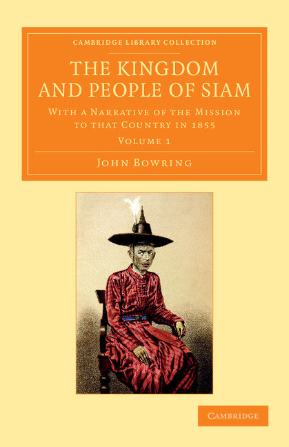 The Kingdom and People of Siam; With a Narrative of the Mission to that Country in 1855 (Paperback / softback) 9781108056052