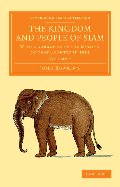 The Kingdom and People of Siam; With a Narrative of the Mission to that Country in 1855 (Paperback / softback) 9781108056069