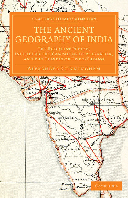 The Ancient Geography of India; The Buddhist Period, Including the Campaigns of Alexander, and the Travels of Hwen-Thsang (Paperback / softback) 9781108056458