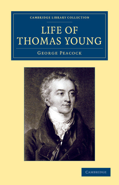 Life of Thomas Young M.D., F.R.S., etc.; And One of the Eight Foreign Associates of the National Institute of France (Paperback / softback) 9781108057363