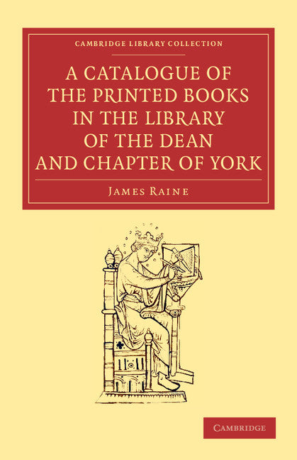 A Catalogue of the Printed Books in the Library of the Dean and Chapter of York (Paperback / softback) 9781108057370