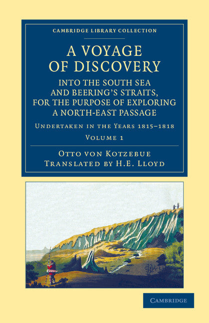 A Voyage of Discovery, into the South Sea and Beering's Straits, for the Purpose of Exploring a North-East Passage; Undertaken in the Years 1815–1818, at the Expense of His Highness the Chancellor of the Empire, Count… (Paperback / softback) 9781108057578