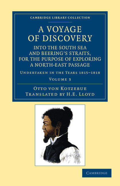 A Voyage of Discovery, into the South Sea and Beering's Straits, for the Purpose of Exploring a North-East Passage; Undertaken in the Years 1815–1818, at the Expense of His Highness the Chancellor of the Empire, Count… (Paperback / softback) 9781108057592