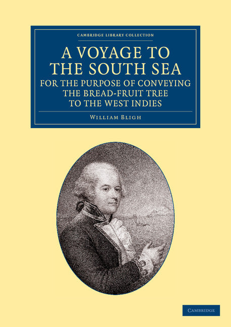 A Voyage to the South Sea, for the Purpose of Conveying the Bread-fruit Tree to the West Indies; In His Majesty's Ship the Bounty, Commanded by Lieutenant William Bligh (Paperback / softback) 9781108057714