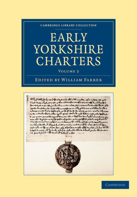 Early Yorkshire Charters: Volume 2; Being a Collection of Documents Anterior to the Thirteenth Century Made from the Public Records, Monastic Chartularies, Roger Dodsworth's Manuscripts and Other Available Sources (Paperback / softback) 9781108058247