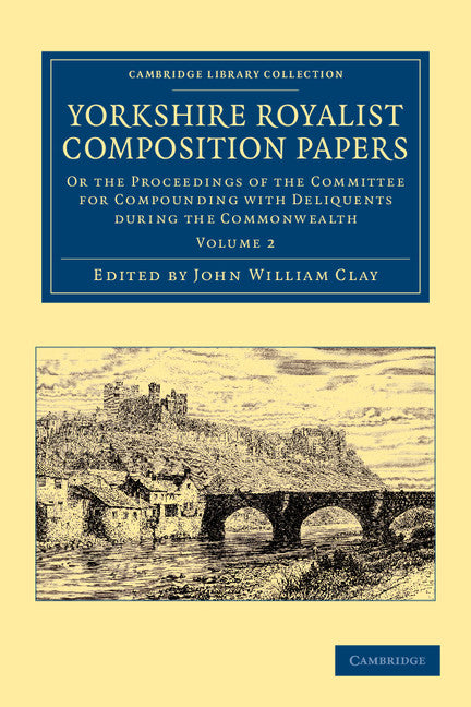 Yorkshire Royalist Composition Papers; Or the Proceedings of the Committee for Compounding with Deliquents during the Commonwealth (Paperback / softback) 9781108058711