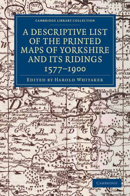 A Descriptive List of the Printed Maps of Yorkshire and its Ridings, 1577–1900 (Paperback / softback) 9781108058827