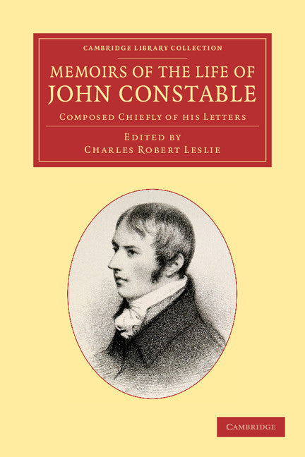 Memoirs of the Life of John Constable, Esq., R.A.; Composed Chiefly of his Letters (Paperback / softback) 9781108059558