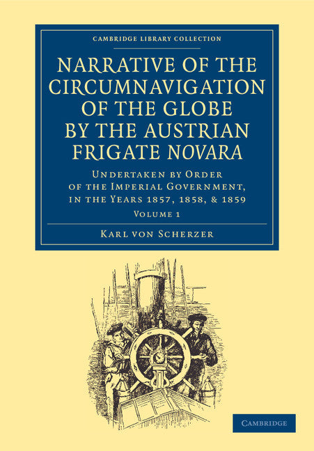 Narrative of the Circumnavigation of the Globe by the Austrian Frigate Novara: Volume 1; Undertaken by Order of the Imperial Government, in the Years 1857, 1858, and 1859 (Paperback / softback) 9781108059756