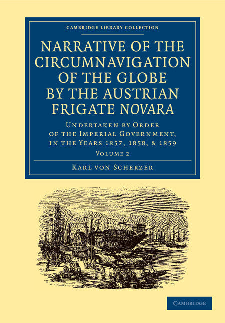 Narrative of the Circumnavigation of the Globe by the Austrian Frigate Novara: Volume 2; Undertaken by Order of the Imperial Government, in the Years 1857, 1858, and 1859 (Paperback / softback) 9781108059763