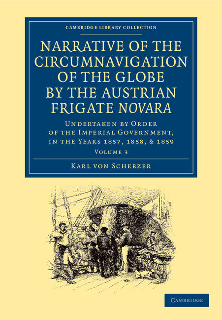 Narrative of the Circumnavigation of the Globe by the Austrian Frigate Novara: Volume 3; Undertaken by Order of the Imperial Government, in the Years 1857, 1858, and 1859 (Paperback / softback) 9781108059770