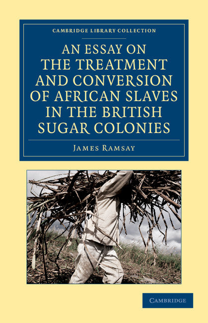 An Essay on the Treatment and Conversion of African Slaves in the British Sugar Colonies (Paperback / softback) 9781108059947