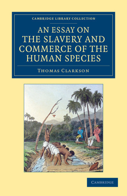An Essay on the Slavery and Commerce of the Human Species; Particularly the African, Translated from a Latin Dissertation, Which Was Honoured with the First Prize in the University of Cambridge, for the Year 1785 (Paperback / softback) 9781108060141
