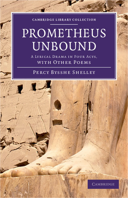 Prometheus Unbound; A Lyrical Drama in Four Acts, with Other Poems (Hardback) 9781108060493