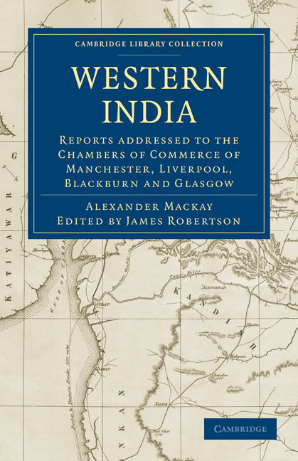 Western India; Reports addressed to the Chambers of Commerce of Manchester, Liverpool, Blackburn and Glasgow (Paperback / softback) 9781108060721