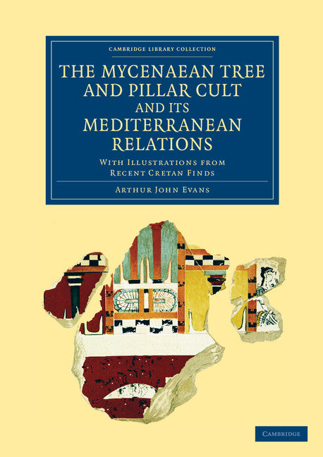 The Mycenaean Tree and Pillar Cult and its Mediterranean Relations; With Illustrations from Recent Cretan Finds (Paperback / softback) 9781108060912