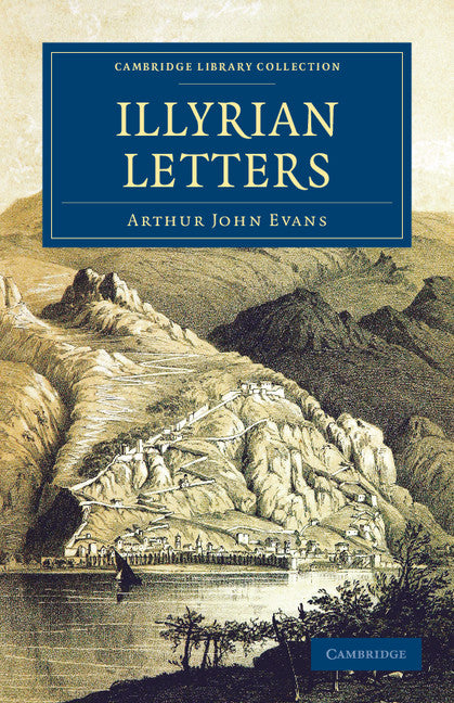 Illyrian Letters; A Revised Selection of Correspondence from the Illyrian Provinces of Bosnia, Herzegovina, Montenegro, Albania, Dalmatia, Croatia and Slavonia, Addressed to the Manchester Guardian during 1877 (Paperback / softback) 9781108060967