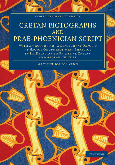 Cretan Pictographs and Prae-Phoenician Script; With an Account of a Sepulchral Deposit at Hagios Onuphrios near Phaestos in its Relation to Primitive Cretan and Aegean Culture (Paperback / softback) 9781108060974