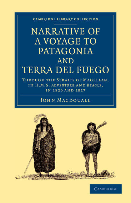 Narrative of a Voyage to Patagonia and Terra del Fuego; Through the Straits of Magellan, in HMS Adventure and Beagle, in 1826 and 1827 (Paperback / softback) 9781108060981