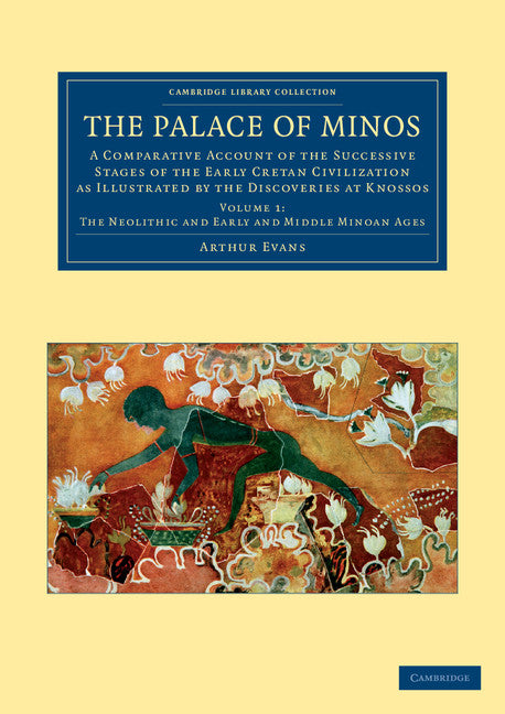 The Palace of Minos; A Comparative Account of the Successive Stages of the Early Cretan Civilization as Illustrated by the Discoveries at Knossos (Paperback / softback) 9781108061018