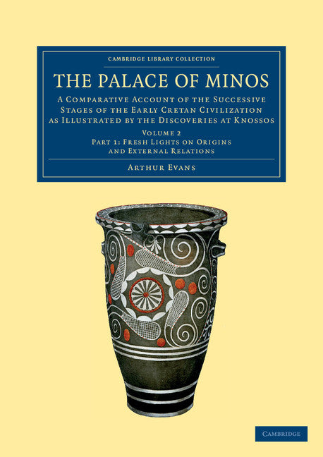 The Palace of Minos; A Comparative Account of the Successive Stages of the Early Cretan Civilization as Illustrated by the Discoveries at Knossos (Paperback / softback) 9781108061025